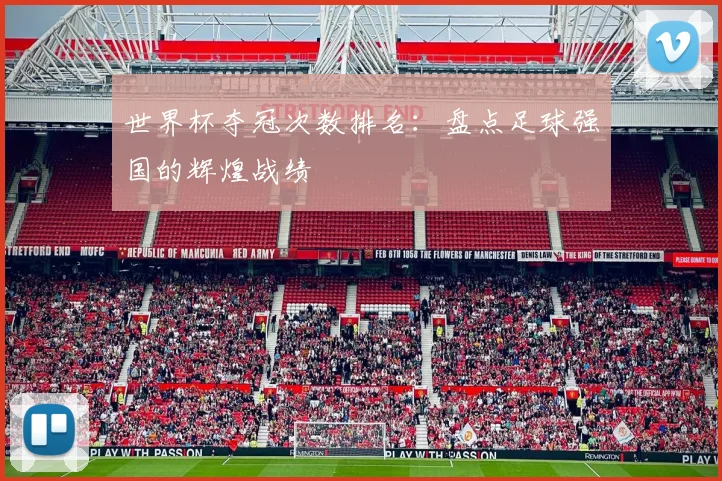 世界杯夺冠次数排名：盘点足球强国的辉煌战绩