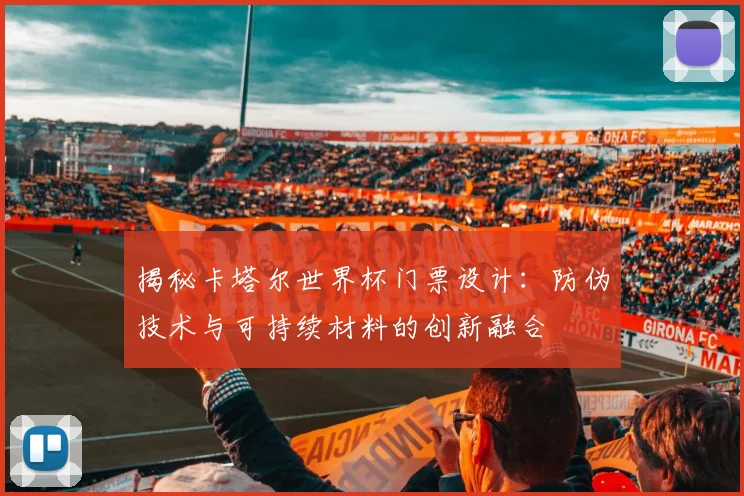揭秘卡塔尔世界杯门票设计：防伪技术与可持续材料的创新融合