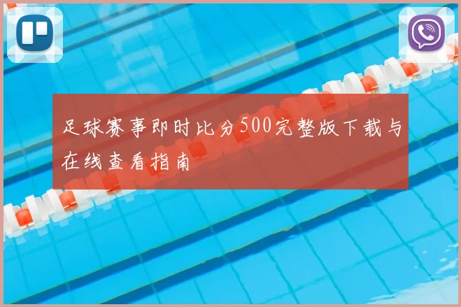 足球赛事即时比分500完整版下载与在线查看指南